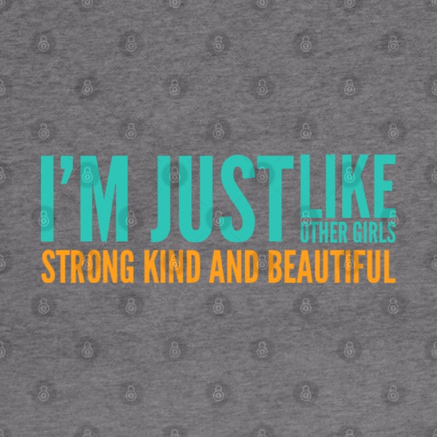 I'm just Like other girls Strong Kind and Beautiful by BoogieCreates